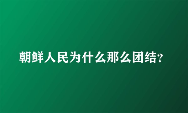 朝鲜人民为什么那么团结？
