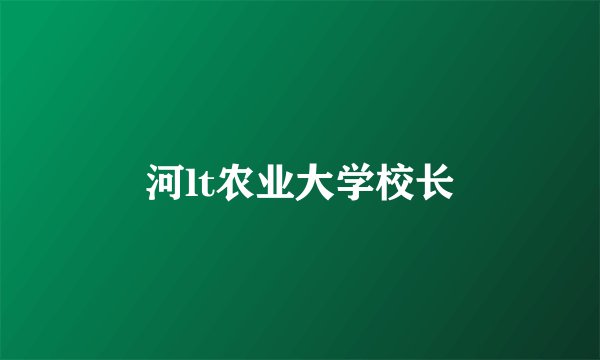 河lt农业大学校长