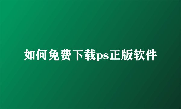 如何免费下载ps正版软件