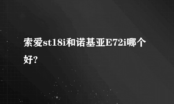 索爱st18i和诺基亚E72i哪个好?