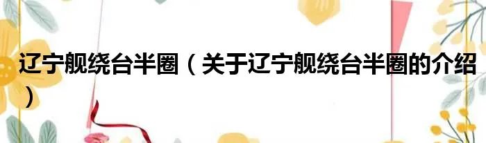 辽宁舰绕台半圈（关于辽宁舰绕台半圈的介绍）