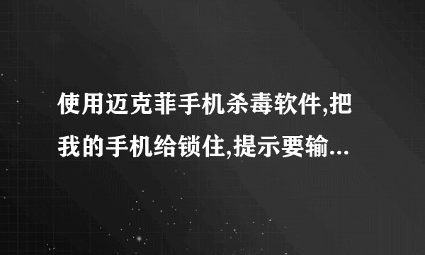 使用迈克菲手机杀毒软件,把我的手机给锁住,提示要输入PIN码,可是根本就不知道手机的PIN码是多少