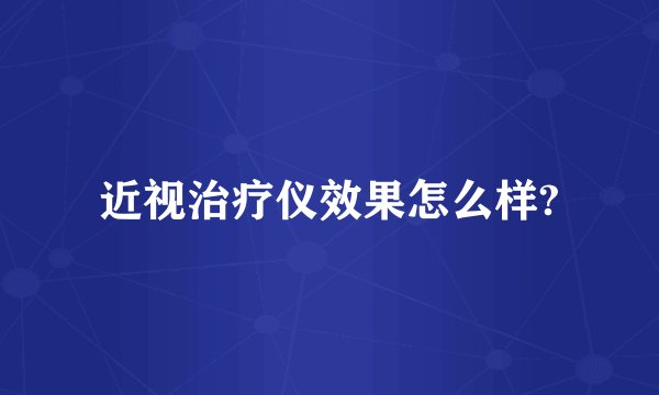 近视治疗仪效果怎么样?