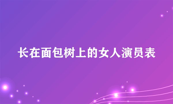 长在面包树上的女人演员表