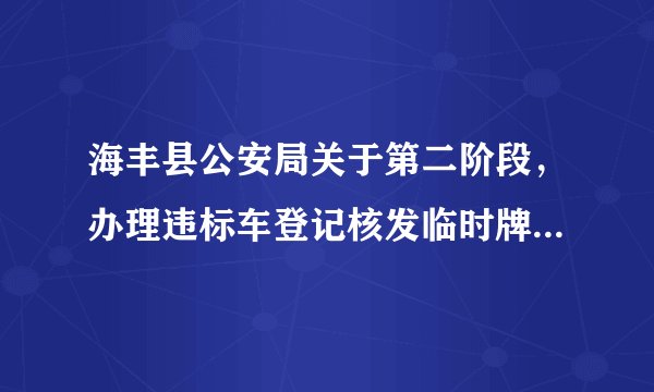 海丰县公安局关于第二阶段，办理违标车登记核发临时牌证的公告, 你怎么看？