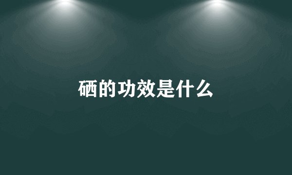 硒的功效是什么