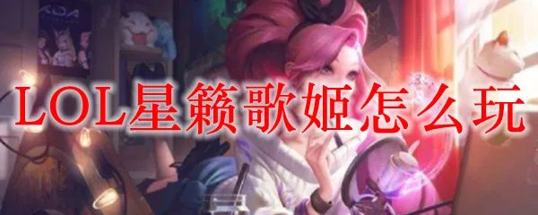 LOL星籁歌姬怎么玩