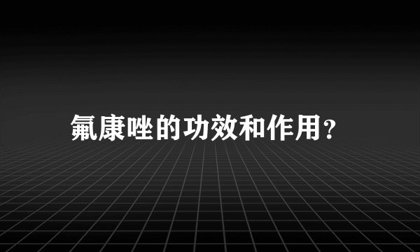 氟康唑的功效和作用？