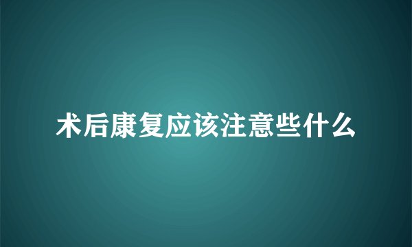 术后康复应该注意些什么