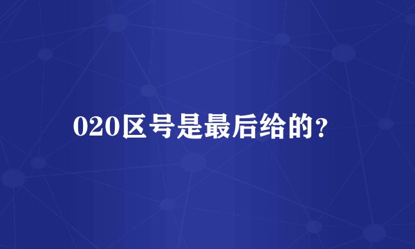 020区号是最后给的？