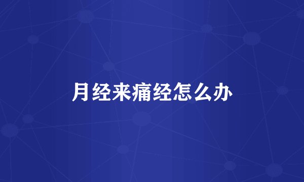 月经来痛经怎么办