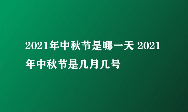 2021年中秋节是哪一天 2021年中秋节是几月几号