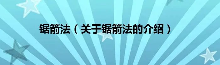 锯箭法（关于锯箭法的介绍）