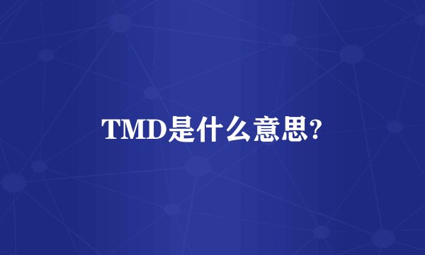 TMD是什么意思?