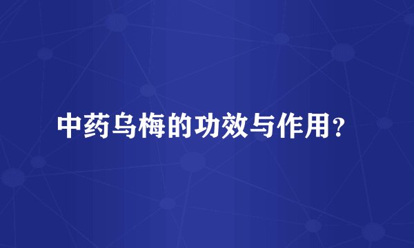 中药乌梅的功效与作用？