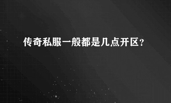 传奇私服一般都是几点开区？