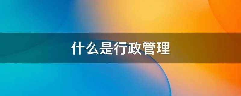 什么是行政管理
