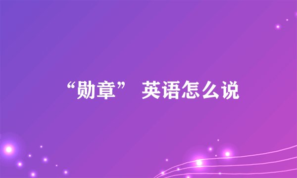 “勋章” 英语怎么说
