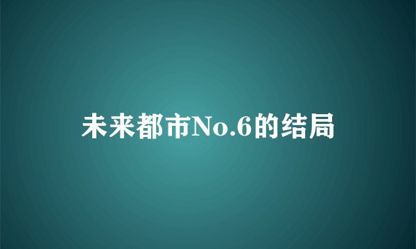 未来都市No.6的结局