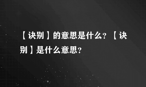【诀别】的意思是什么？【诀别】是什么意思？
