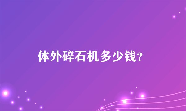 体外碎石机多少钱？