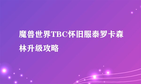 魔兽世界TBC怀旧服泰罗卡森林升级攻略