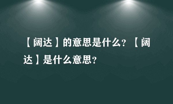 【阔达】的意思是什么？【阔达】是什么意思？