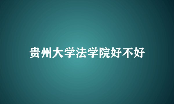 贵州大学法学院好不好