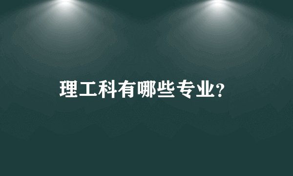理工科有哪些专业？