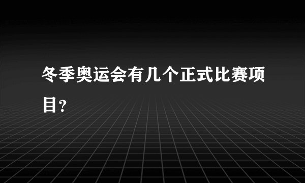 冬季奥运会有几个正式比赛项目？