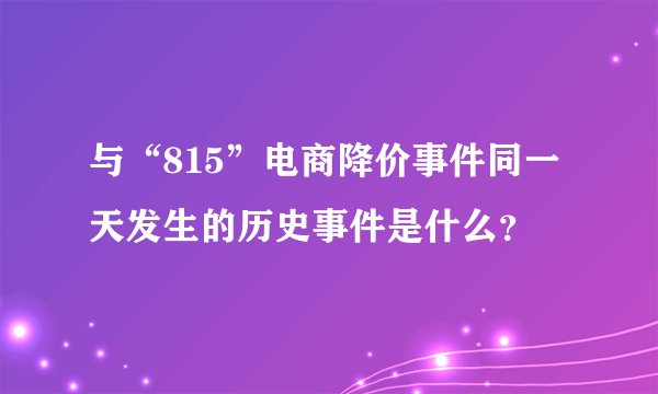 与“815”电商降价事件同一天发生的历史事件是什么？