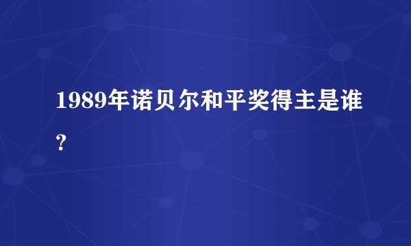 1989年诺贝尔和平奖得主是谁？