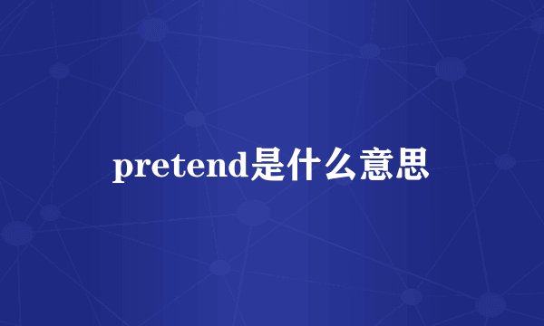 pretend是什么意思
