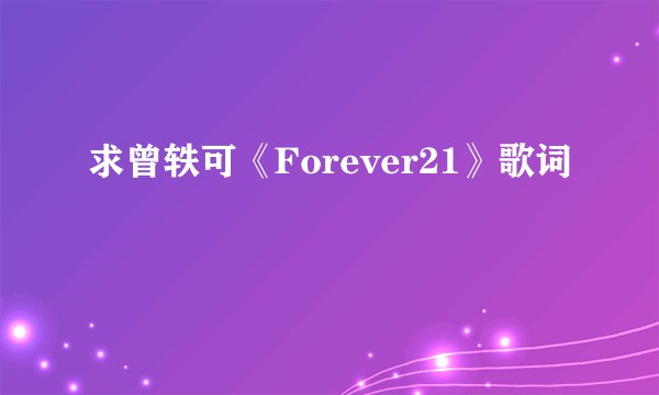 求曾轶可《Forever21》歌词