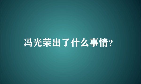 冯光荣出了什么事情？