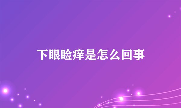 下眼睑痒是怎么回事