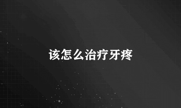 该怎么治疗牙疼