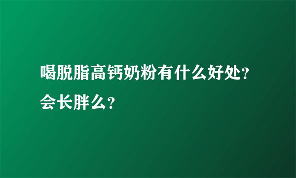 喝脱脂高钙奶粉有什么好处？会长胖么？