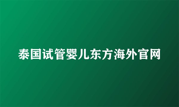 泰国试管婴儿东方海外官网
