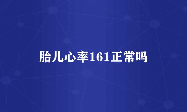 胎儿心率161正常吗
