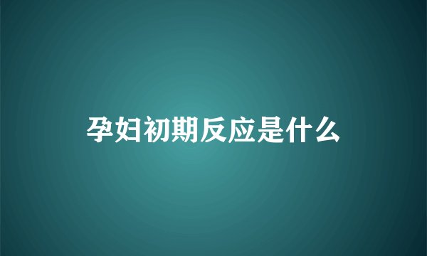 孕妇初期反应是什么