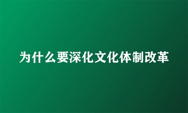 为什么要深化文化体制改革