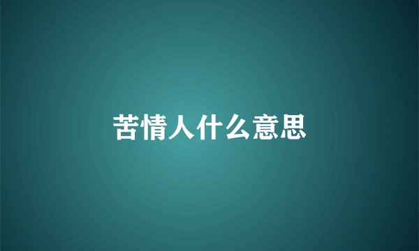 苦情人什么意思