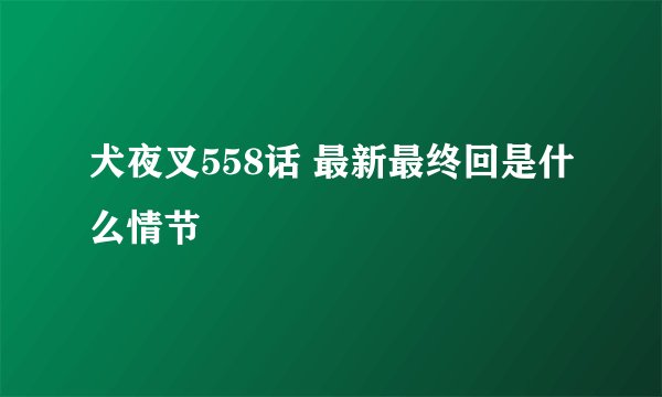 犬夜叉558话 最新最终回是什么情节