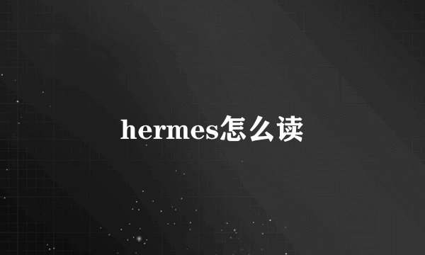 hermes怎么读
