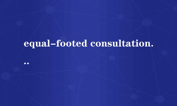 equal-footed consultations书上说,平等协商的意思,但是equal-footed这个用法查不到,  equal-footed 感觉很怪啊 equal footing还说的通,但是equal-footed consultations 就是平等协商的意思 不会是中国人为了翻译自己的官方用语自己造的吧.就像小康社会的翻译.