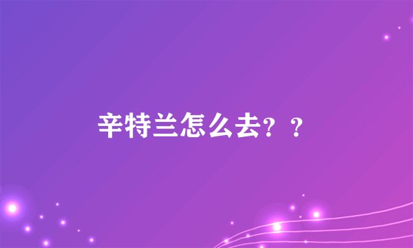 辛特兰怎么去？？