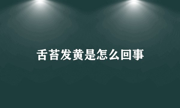 舌苔发黄是怎么回事