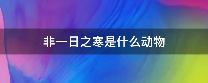 非一日之寒是什么动物