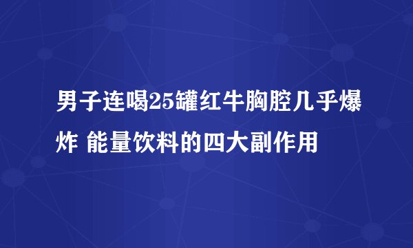 男子连喝25罐红牛胸腔几乎爆炸 能量饮料的四大副作用